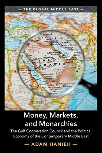 Adam Hanieh Money, Markets, And Monarchies, The Gulf Cooperation Council And The Political Economy Of The Contemporary Middle East (The Global Middle East, Band