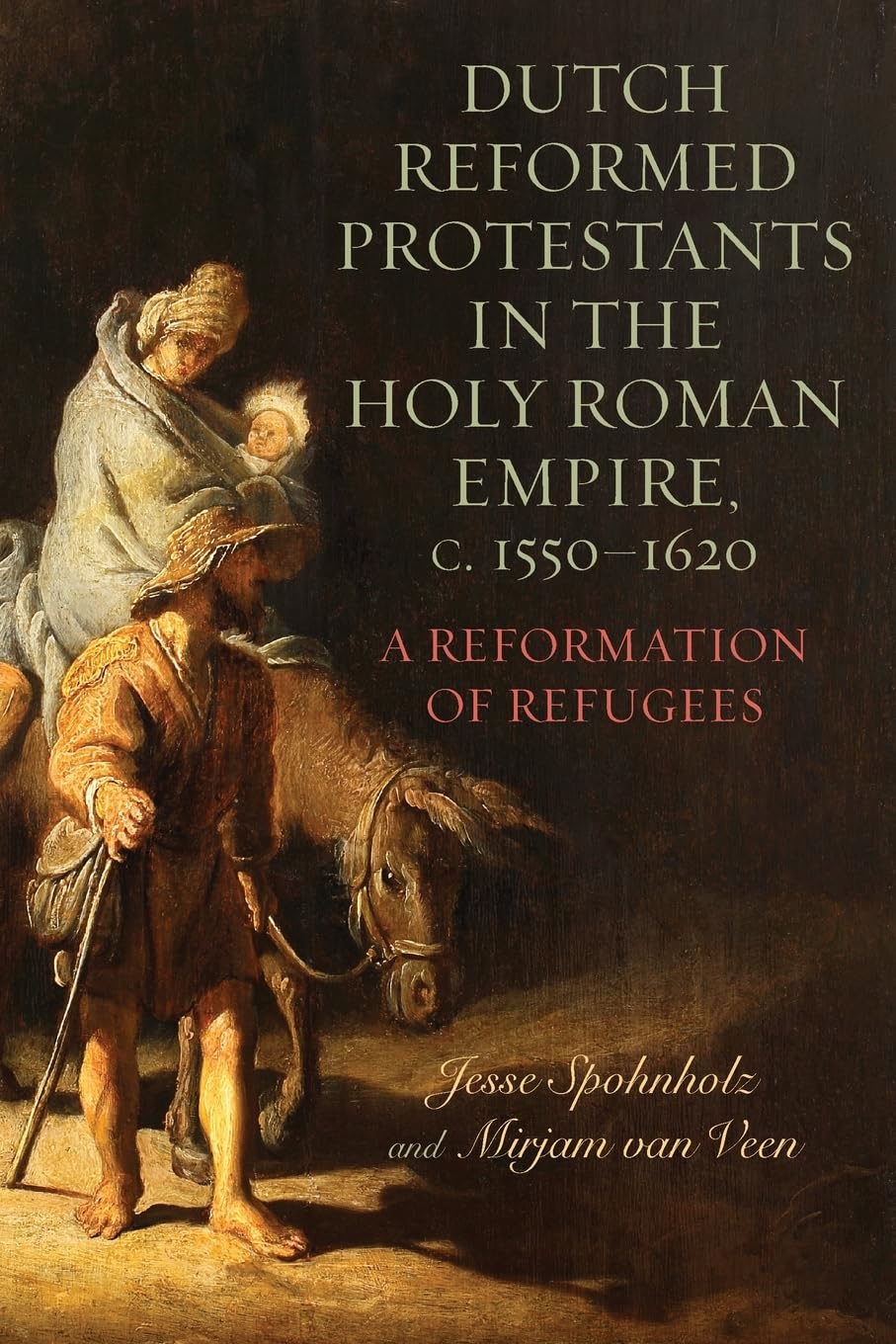 Dutch Reformed Protestants in the Holy Roman Empire, c.1550–1620: A Reformation of Refugees (Changing Perspectives on Early Modern Europe, 23)