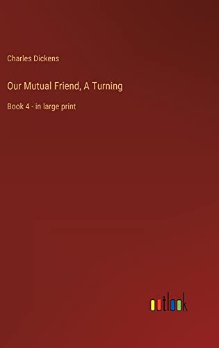 Our Mutual Friend, A Turning: Book 4 - in large print