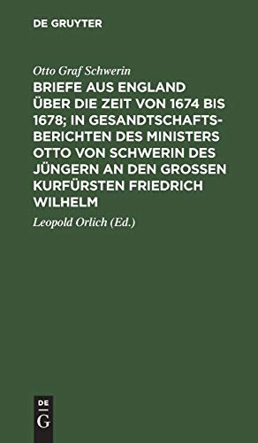 Briefe aus England über die Zeit von 1674 bis 1678; in Gesandtschafts-Berichten des Ministers Otto von Schwerin des Jüngern an den Großen Kurfürsten Friedrich Wilhelm