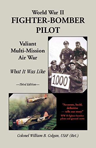 World War II Fighter-Bomber Pilot, Valiant Multi-Mission Air War, What it Was Like, 3rd Edition