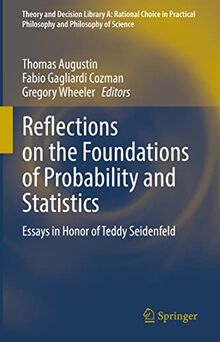 Reflections on the Foundations of Probability and Statistics: Essays in Honor of Teddy Seidenfeld (Theory and Decision Library A:, 54, Band 54)