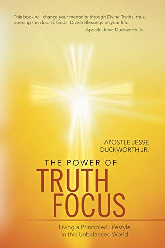 The Power of Truth Focus: Living a Principled Lifestyle In this Unbalanced World