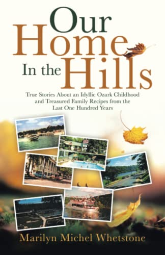 Our Home In the Hills: True Stories About an Idyllic Ozark Childhood and Treasured Family Recipes from the Last One Hundred Years