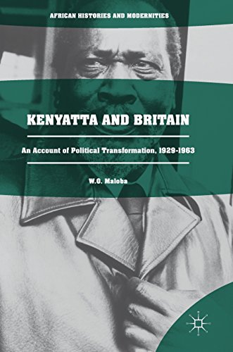 Kenyatta and Britain: An Account of Political Transformation, 1929-1963 (African Histories and Modernities)