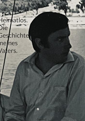Heimatlos. Die Geschichte meines Vaters.