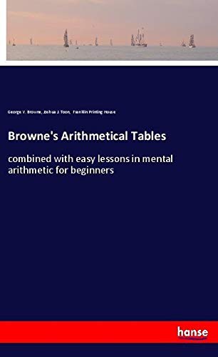 Browne's Arithmetical Tables: combined with easy lessons in mental arithmetic for beginners