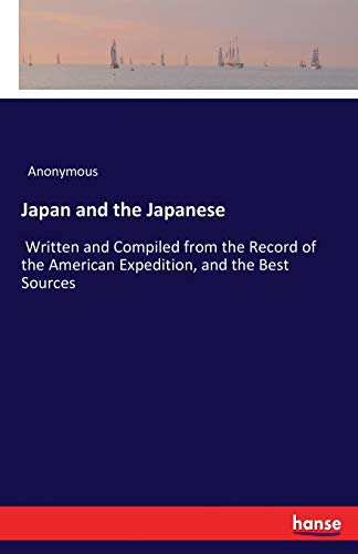 Japan and the Japanese: Written and Compiled from the Record of the American Expedition, and the Best Sources