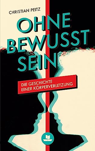 Ohne Bewusstsein: Die Geschichte einer Körperverletzung