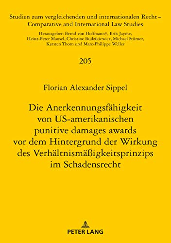 Die Anerkennungsfähigkeit von US-amerikanischen punitive damages awards vor dem Hintergrund der Wirkung des Verhältnismäßigkeitsprinzips im ... and International Law Studies, Band 205)