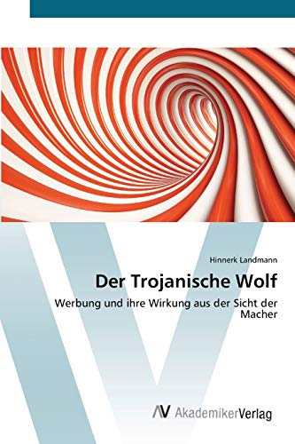 Der Trojanische Wolf: Werbung und ihre Wirkung aus der Sicht der Macher