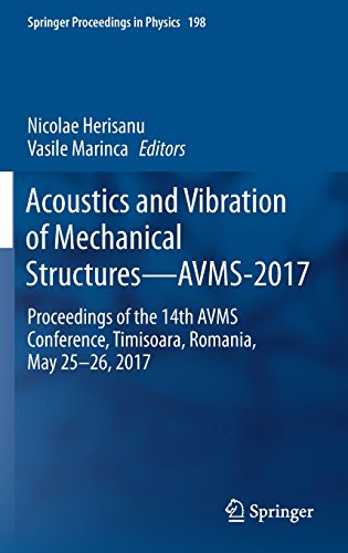 Acoustics and Vibration of Mechanical Structures―AVMS-2017: Proceedings of the 14th AVMS Conference, Timisoara, Romania, May 25–26, 2017 (Springer Proceedings in Physics, Band 198)
