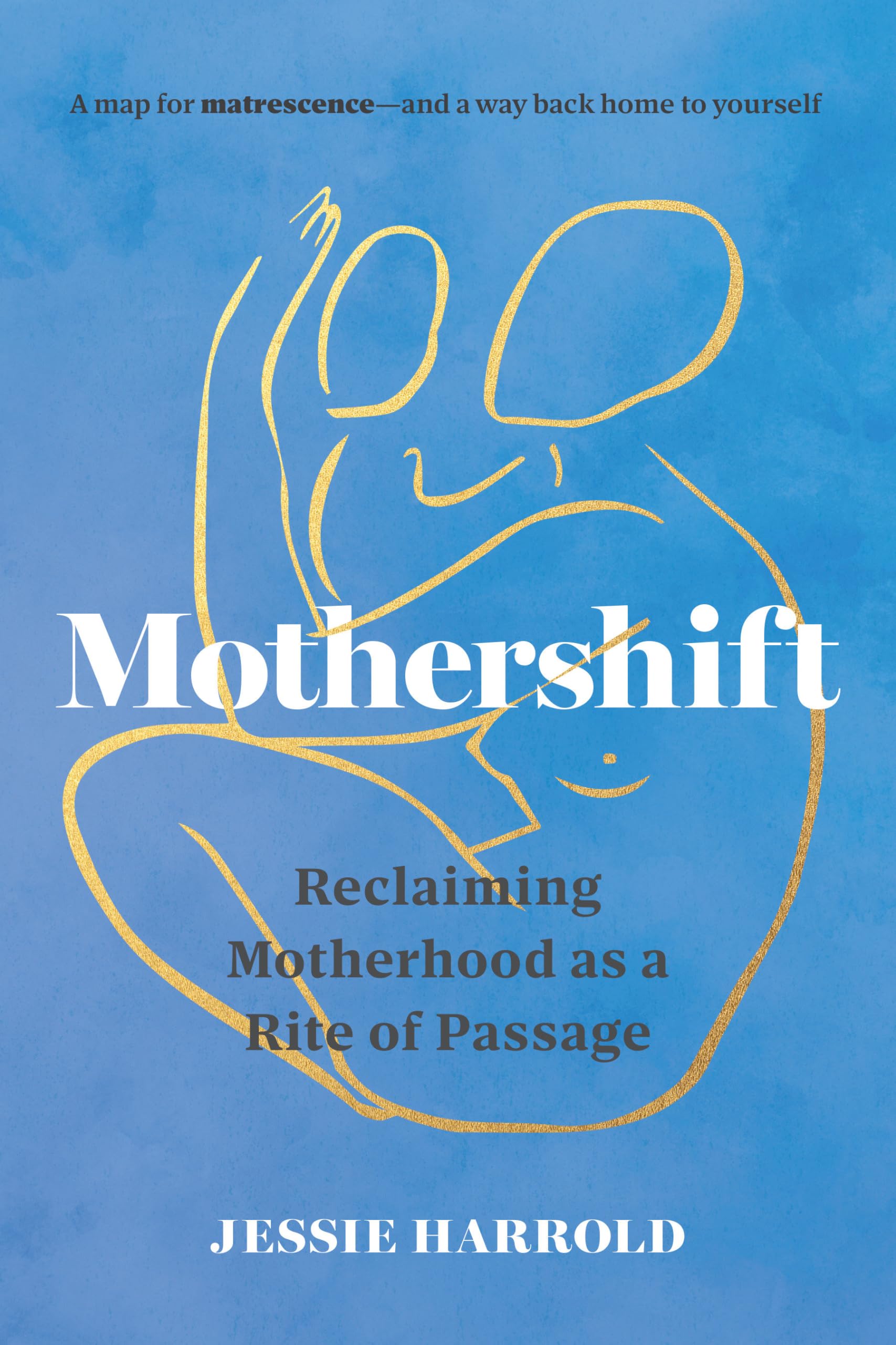 Jessie Harrold Mothershift, Reclaiming Motherhood As A Rite Of Passage