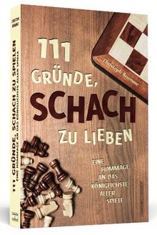 111 Gründe, Schach zu lieben - Eine Hommage an das königlichste aller Spiele