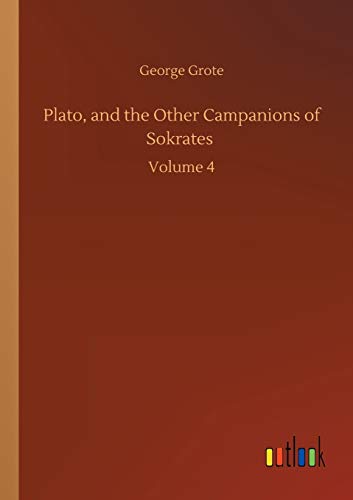 Plato, and the Other Campanions of Sokrates: Volume 4