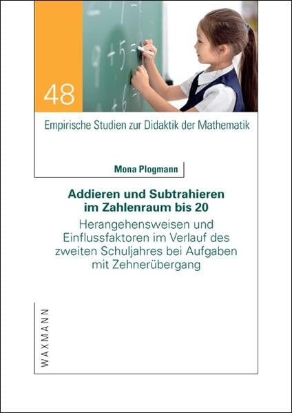 Addieren und Subtrahieren im Zahlenraum bis 20: Herangehensweisen und Einflussfaktoren im Verlauf des zweiten Schuljahres bei Aufgaben mit ... Studien zur Didaktik der Mathematik)
