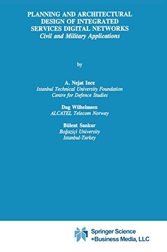 Planning and Architectural Design of Integrated Services Digital Networks: Civil And Military Applications (The Springer International Series In ... and Computer Science, 308, Band 308)