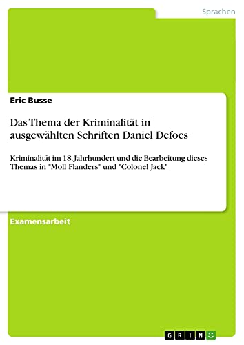Das Thema der Kriminalität in ausgewählten Schriften Daniel Defoes: Kriminalität im 18. Jahrhundert und die Bearbeitung dieses Themas in Moll Flanders und Colonel Jack