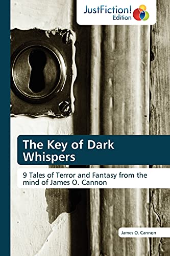 The Key of Dark Whispers: 9 Tales of Terror and Fantasy from the mind of James O. Cannon