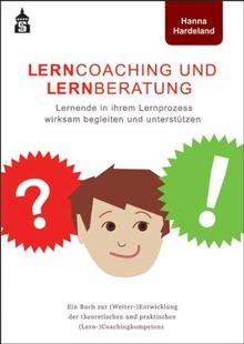 Lerncoaching und Lernberatung: Lernende in ihrem Lernprozess wirksam begleiten und unterstützen. Ein Buch zur (Weiter-)Entwicklung der theoretischen und praktischen (Lern-)Coachingkompetenz