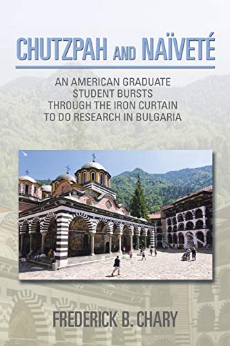 Chutzpah and Naïveté: An American Graduate Student Bursts Through The Iron Curtain To Do Research In Bulgaria