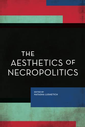 The Aesthetics of Necropolitics (Experiments/On the Political)