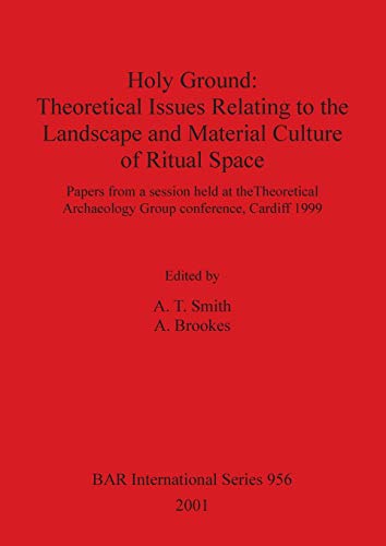 Holy Ground - Theoretical Issues Relating to the Landscape and Material Culture of Ritual Space: Papers from a session held at the Theoretical ... Reports British Series, Band 956)