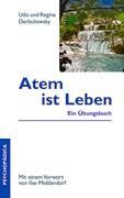 Atem ist Leben: Ein Einführungs- und Übungsbuch zum Atemgeschehen