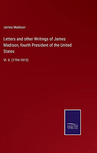 Letters and other Writings of James Madison, fourth President of the United States: Vl. II. (1794-1815)