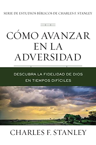 Cómo avanzar en la adversidad: Descubra la fidelidad de Dios en tiempos difíciles (Charles F. Stanley Bible Study Series)