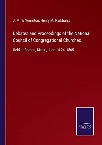 Debates and Proceedings of the National Council of Congregational Churches: Held at Boston, Mass., June 14-24, 1865