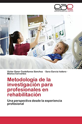 Metodología de la investigación para profesionales en rehabilitación: Una perspectiva desde la experiencia profesional