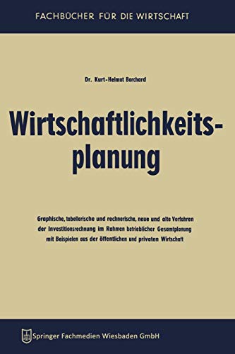 Wirtschaftlichkeitsplanung: Graphische, tabellarische und rechnerische, neue und alte Verfahren der Investitionsrechnung im Rahmen betrieblicher ... Wirtschaft (Fachbücher für die Wirtschaft)