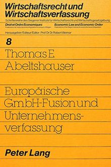 Europäische GmbH-Fusion und Unternehmensverfassung (Wirtschaftsrecht und Wirtschaftsverfassung / Droit et Ordre Economiques / Economic Law and Economic Order)