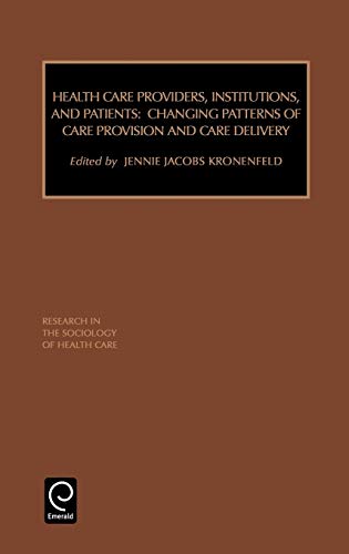 Research in the Sociology of Health Care: Health Care Providers, Institutions, and Patients: Changing Patterns of Care Provision and Care Delivery