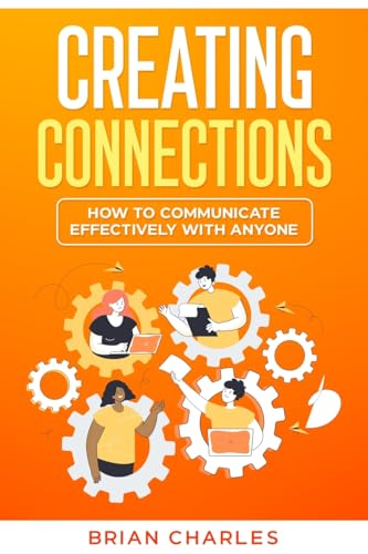 Creating Connections: How to Communicate Effectively With Anyone
