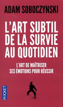 L'art subtil de la survie au quotidien : l'art de maîtriser ses émotions pour réussir