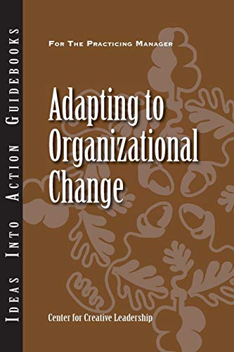 Adapting to Organizational Change (Ideas Into Action Guidebook)