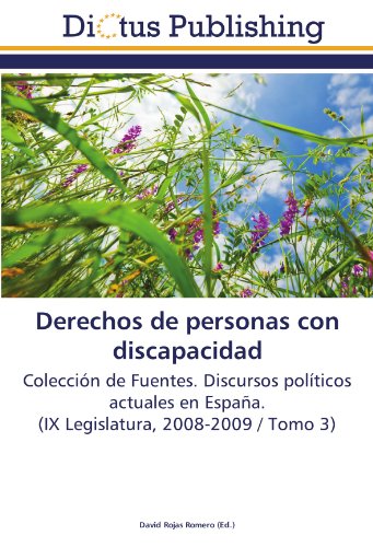 Derechos de personas con discapacidad: Colección de Fuentes. Discursos políticos actuales en España. (IX Legislatura, 2008-2009 / Tomo 3)
