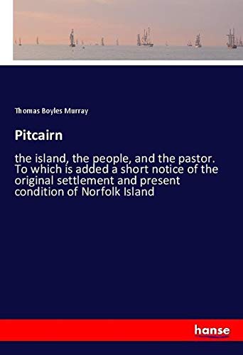 Pitcairn: the island, the people, and the pastor. To which is added a short notice of the original settlement and present condition of Norfolk Island