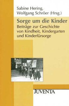 Sorge um die Kinder: Beiträge zur Geschichte von Kindheit, Kindergarten und Kinderfürsorge (Juventa Paperback)