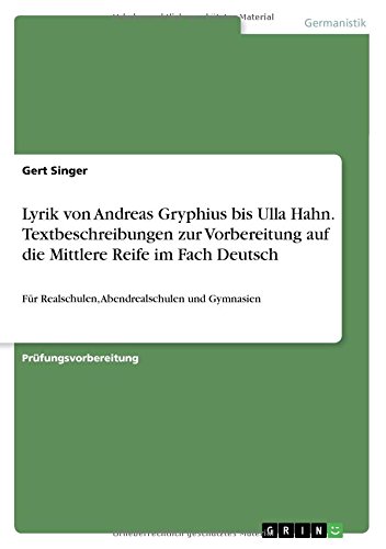 Lyrik von Andreas Gryphius bis Ulla Hahn. Textbeschreibungen zur Vorbereitung auf die Mittlere Reife im Fach Deutsch: Für Realschulen, Abendrealschulen und Gymnasien