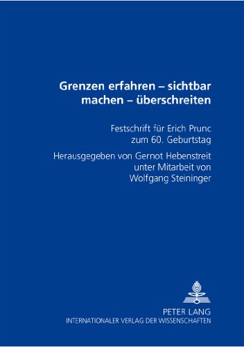 Grenzen erfahren - sichtbar machen - überschreiten: Festschrift für Erich Prunč zum 60. Geburtstag