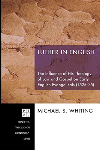 Luther in English: The Influence of His Theology of Law and Gospel on Early English Evangelicals (1525-35) (Princeton Theological Monograph, Band 142)