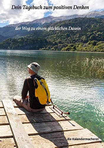 Dein Tagebuch zum positiven Denken: Der Weg zu einem glücklichen Dasein