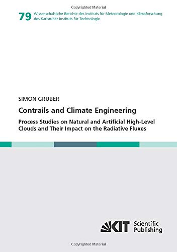 Contrails and Climate Engineering - Process Studies on Natural and Artificial High-Level Clouds and Their Impact on the Radiative Fluxes ... des Karlsruher Instituts für Technologie)