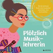 Plötzlich Musiklehrerin: fachfremd Musik in der Grundschule unterrichten