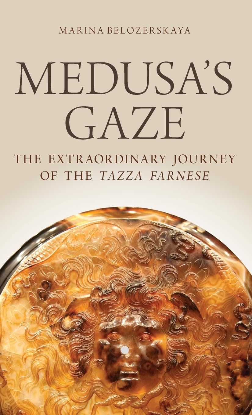 Medusa's Gaze: The Extraordinary Journey of the Tazza Farnese (Emblems of Antiquity)