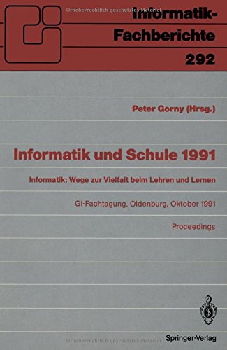 Informatik und Schule 1991: Informatik: Wege zur Vielfalt beim Lehren und Lernen GI-Fachtagung Oldenburg, 7-9. Oktober 1991 Proceedings (Informatik-Fachberichte)