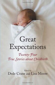 Great Expectations: Twenty-Four True Stories about Childbirth